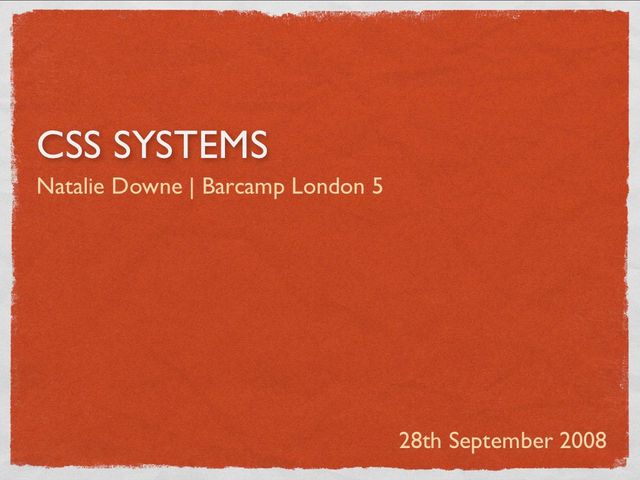 Writing Maintainable CSS by Natalie Downe | Barcamp London 5
28th September 2008
