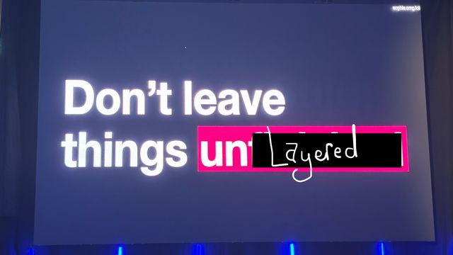 Slide originally said Don't leave things unfinished, changed to say un-layered
